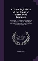 A Chronological List of the Works of Alfred, Lord Tennyson: With Some Few Items of Tennysoniana and a Series of Portraits of the Poet Laureate; ... Club, November 5-20, 1897 1013985559 Book Cover