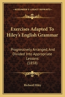 Exercises Adapted To Hiley's English Grammar: Progressively Arranged, And Divided Into Appropriate Lessons 1104745909 Book Cover