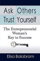 Ask Others, Trust Yourself: The Entrepreneurial Woman's Key to Success 1601459319 Book Cover