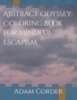 Abstract Odyssey: Coloring Book for Mindful Escapism B0BW2KJNKF Book Cover