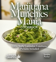 Marijuana Munchies Mania Cookbook: 100+ Tasty Cannabis Creations, Pictures Included (Cannabis Kitchen Collections) B0FQ33ZQZR Book Cover