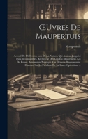 OEuvres De Maupertuis: Accord De Différentes Lois De La Nature, Qui Avoient Jusqu'ici Paru Incompatibles. Recherche Des Lois Du Mouvement. Loi Du ... De La Lune. Opérations ... 1021078395 Book Cover