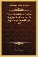 Disquisitio Historico De Origine Beghinarum Et Beghinagiorum Belgii (1629) 1166175073 Book Cover