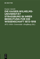 Die Kaiser-Wilhelms-Universit�t Stra�burg in ihrer Bedeutung f�r die Wissenschaft 1872-1918 3111277585 Book Cover