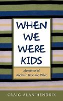 When We Were Kids: Memories of Another Time and Place 145022802X Book Cover