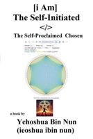 [I Am] The Self-Initiated / The Self-Proclaimed Chosen B0DPNHC3T6 Book Cover