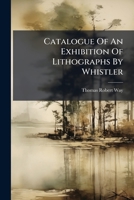 Catalogue of an Exhibition of Lithographs by Whistler... 1273369270 Book Cover