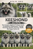 KEESHOND AS PETS: The Complete Beginner-To-Expert Guide To Keeshond Temperament, Training, Grooming, Nutrition, Exercise, Health, And Happy Family Life B0GJQZRXJT Book Cover