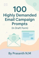 100 Highly Demanded Email Campaign Prompts in Draft Form B0F6CD8935 Book Cover