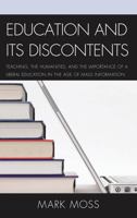 Education and Its Discontents: Teaching, the Humanities, and the Importance of a Liberal Education in the Age of Mass Information 0739184180 Book Cover
