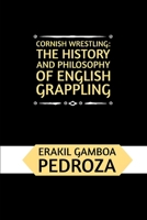 Cornish Wrestling: The History and Philosophy of English Grappling: A historical exploration of the ancient grappling techniques and the martial spirit B0F4XYZ5VF Book Cover