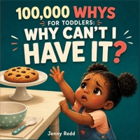 100000 Whys Book for Toddlers: Why Can't I Have It? A Gentle Picture Book to Help Toddlers Handle “No!”, "Wait!", "stop!" and express Big Feelings for Kids Ages 1–3 B0HBJ9CCW8 Book Cover