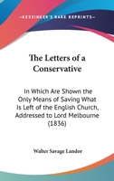 The Letters Of A Conservative: In Which Are Shown The Only Means Of Saving What Is Left Of The English Church, Addressed To Lord Melbourne 116400252X Book Cover