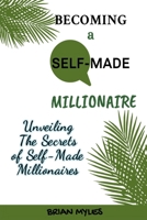 Becoming a Self-Made Millionaire: Unveiling the Secrets of Self-Made Millionaires B0CVD2HC6X Book Cover