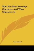 Why You Must Develop Character And What Character Is 1425367720 Book Cover