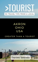 Greater Than a Tourist- Akron Ohio USA: 50 Travel Tips from a Local B08F6X4N75 Book Cover