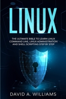 Linux: The Ultimate Beginners Bible to Learn Linux Command Line, Administration and Shell Scripting Step by Step B087L9YKCP Book Cover