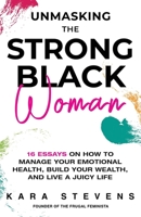Unmasking the Strong Black Woman: How to Manage Your Emotional Health, Build Your Wealth, and Live a Juicy Life 1515328120 Book Cover