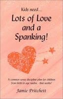 Lots of Love & a Spanking!: A Common Sense Discipline Plan for Children from Birth to Age Twelve That Works 0965608719 Book Cover