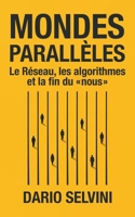 Mondes parallèles: Le Réseau, les algorithmes et la fin du « nous » (French Edition) B0GSN676GC Book Cover