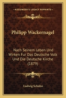 Philipp Wackernagel Nach Seinem Leben Und Wirken Fur Das Deutsche Volk Und Die Deutsche Kirche: Ein Lebensbild... 1249617944 Book Cover