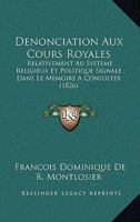Denonciation Aux Cours Royales: Relativement Au Systeme Religieux Et Politique Signale Dans Le Memoire A Consulter (1826) 1168123348 Book Cover