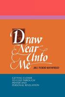 Draw near unto me: Getting closer to God through prayer and personal revelation 0884944840 Book Cover