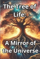 The Tree of Life: A Mirror to the Universe: Roots in the Past, Branches Reaching for the Light – The Wisdom of the Tree of Life for Growth and Balance B0DZCVTZVJ Book Cover