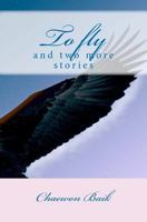 To Fly: An Impossible Flight, or Is It? 1463693575 Book Cover