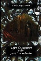 Lope de Aguirre Y Los Paraisos Sonados 1494880709 Book Cover