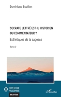 Socrate lettré est-il historien ou commentateur ?: Esthétiques de la sagesse Tome 2 Tome 2 (Ouverture Philosophique) (French Edition) 2343231729 Book Cover