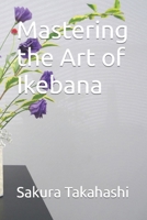 Mastering the Art of Ikebana B0CRPDZ29C Book Cover