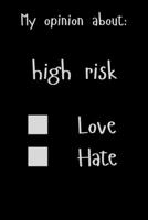 My opinion about: High risk Love Hate: Show Your Opinion, Great Gift Idea With Funny Text On Cover, Great Motivational, Unique Notebook, Journal, Diary 1677875682 Book Cover