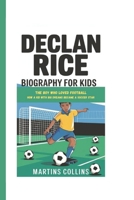 DECLAN RICE BIOGRAPHY FOR KIDS: The Boy Who Loved Football - How a Kid with Big Dreams Became a Soccer Star B0DPHXCZLR Book Cover