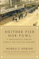 Neither Fish Nor Fowl: A Mercantile Jewish Family on the Rio Grande 1682832309 Book Cover