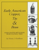 Early American Copper, Tin and Brass: Hand-Crafted Metalware from Colonial Times (Henry Kauffman Collection) (Henry Kauffman Collection) 187933562X Book Cover