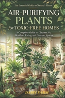 Air-Purifying Plants for Toxic-Free Homes: A Complete Guide to Cleaner Air, Healthier Living and Greener Spaces B0F145TKQ7 Book Cover