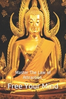 Free Your Mind: The Key To the  Universe  Ask And You Shall Receive Master The Law of  Attraction Free Your Mind B084DJTQL9 Book Cover