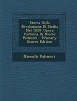 Storia Della Rivoluzione Di Sicilia Nel 1820: Opera Postuma Di Nicolò Palmieri 1289512493 Book Cover