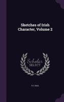 Sketches of Irish Character; Volume 2 1146629109 Book Cover