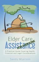 Elder Care Assistance: A Practical Guide Covering Health, Financial and Legal Considerations 1480028932 Book Cover