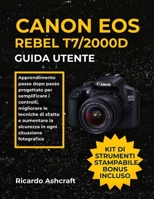 CANON EOS REBEL T7/2000D GUIDA UTENTE: Apprendimento passo dopo passo progettato per semplificare i controlli, migliorare le tecniche di scatto e aumentare la sicurezza in ogni situazione fotografica B0FWBPDGY5 Book Cover