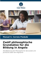 Zwölf philosophische Grundsätze für die Bildung in Angola: Die Bedeutung der Philosophie für das soziale und politische Leben der Angolaner (German Edition) B0CJSZWSX7 Book Cover