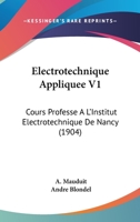 Electrotechnique Appliquee V1: Cours Professe A L'Institut Electrotechnique De Nancy (1904) 1168164389 Book Cover