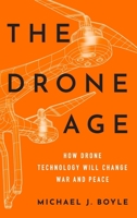 The Drone Age: How Drone Technology Will Change War and Peace 019063586X Book Cover