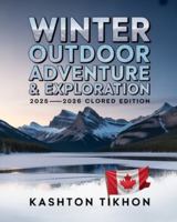 WINTER OUTDOOR ADVENTURE & EXPLORATION: A Complete Guide to Cold-Weather Travel, Snow Sports, Wilderness Skills, and Scenic Winter Destinations B0G45JHK2Z Book Cover