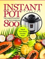 Instant Pot Cookbook: The Complete Instant Pot Cookbook 800 | Tasty & Time-Saving Everyday Meals (Instant Pot Cookbook for Beginners) B08993YSNS Book Cover