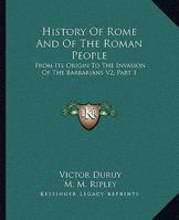 History Of Rome And Of The Roman People: From Its Origin To The Invasion Of The Barbarians V2, Part 1 1163242470 Book Cover