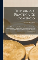 Theorica, Y Practica De Comercio: Y De Marina, En Diferentes Discursos, Y Calificados Exemplares, Que, Con Especificas Providencias, Se Procuran Adaptar A La Monarchia Espa�ola Para Su Prompta Restaur 1018177698 Book Cover