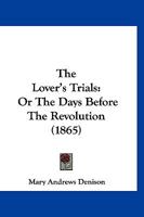 The Lover's Trials: Or The Days Before The Revolution 127963541X Book Cover